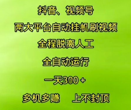 抖音视频号两大平台自动运行，全程脱离人工，自动获取收益，一天3张+，多机多挣，上不封顶【揭秘】-策里行间