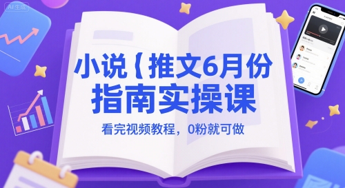 小说推文6月份指南实操课，看完视频教程，0粉就可做-策里行间