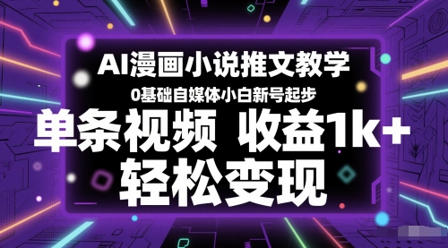 AI漫画小说推文教学，0基础自媒体小白新号起步，单条视频收益1k+，轻松变现-策里行间