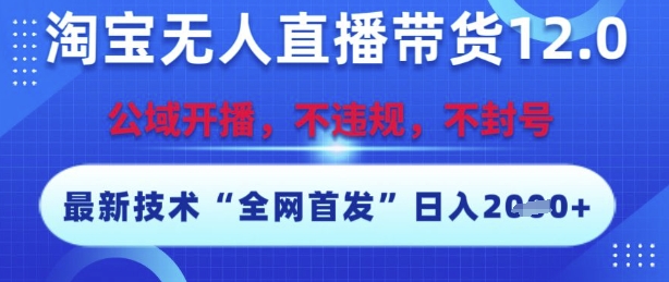 淘宝无人直播带货12.0，最新技术，不封号，不违规，操作简单，开播爆单，日入多张【揭秘】-策里行间