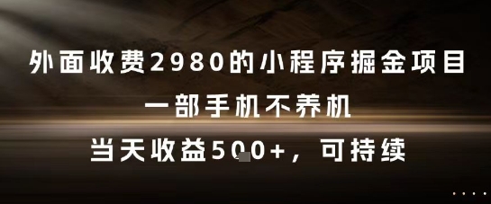 外面收费2980的小程序掘金项目，一部手机不养机，当天收益5张+，可持续【揭秘】-策里行间