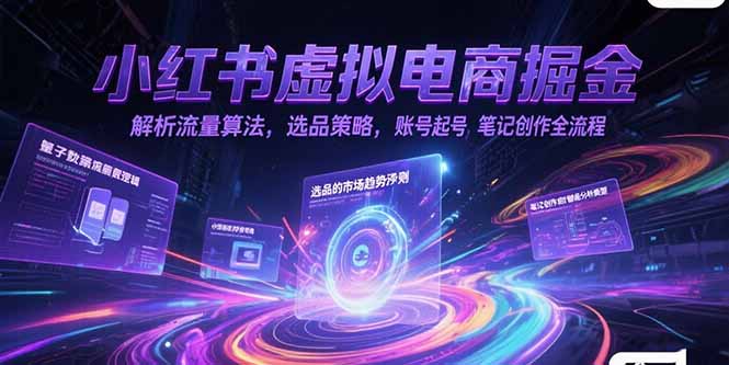 小红书虚拟电商掘金，解析流量算法，选品策略，账号起号，笔记创作全流程-策里行间