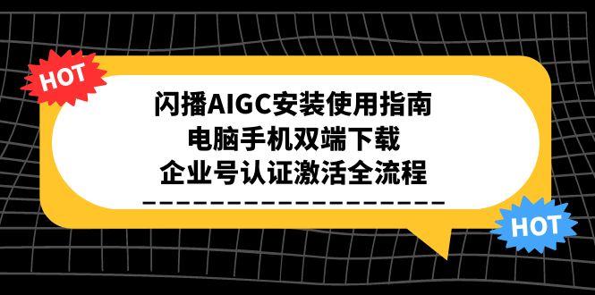 闪播AIGC安装使用指南，电脑手机双端下载，企业号认证激活全流程-策里行间