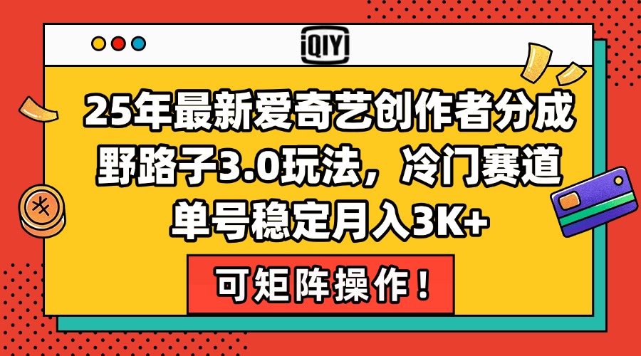 25年最新爱奇艺创作者分成野路子3.0玩法，冷门赛道，单号稳定月入3K+，…-策里行间