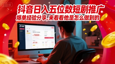 抖音日入五位数短剧推广爆单经验分享，来看看他是怎么做到的？-策里行间