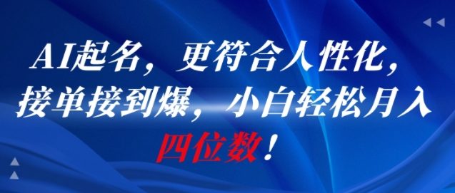 AI一键起名，更符合人性化，接单接到爆，小白轻松月入四位数!-策里行间