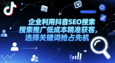 企业利用抖音SEO搜索推广低成本精准获客，选择关键词抢占先机-策里行间