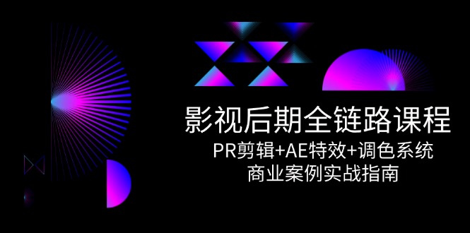 影视后期全链路课程，PR剪辑+AE特效+调色系统，商业案例实战指南-策里行间