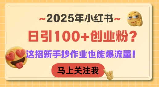 2025年小红书日引100+创业粉？这招新手抄作业也能爆流量！-策里行间
