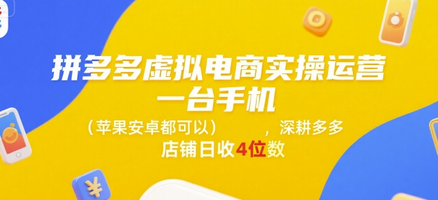 拼多多虚拟电商实操运营，一台手机(苹果安卓都可以)，深耕多多店铺日收4位数-策里行间