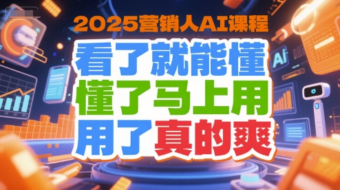 2025营销人AI课程，看了就能懂，懂了马上用，用了真的爽-策里行间