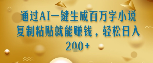 通过AI一键生成百万字小说复制粘贴就能挣钱，轻松日入2张+【揭秘】-策里行间