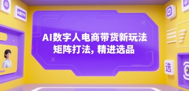AI数字人电商带货新玩法，矩阵打法，精进选品-策里行间