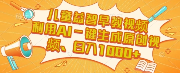 儿童益智早教视频，这个赛道挣翻了，利用AI一键生成原创视频，日入1k+【揭秘】-策里行间