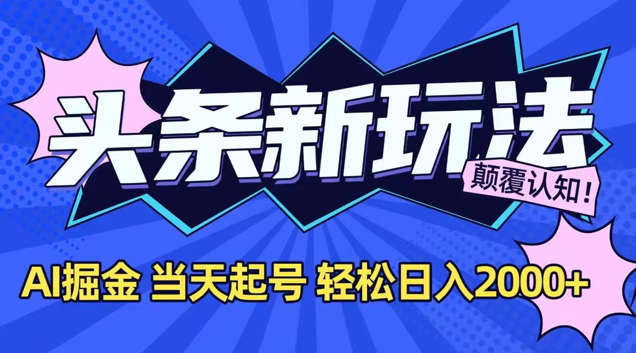 今日头条最新掘金玩法，AI辅助，当天起号，第二天见收益，轻松日入2000+-策里行间