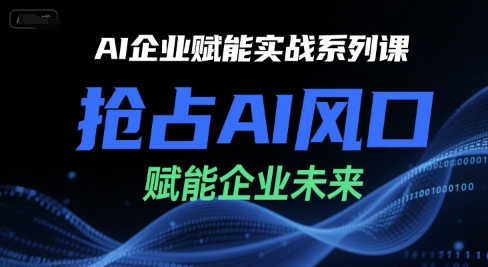 AI企业赋能实战系列课，抢占AI风口，赋能企业未来-策里行间