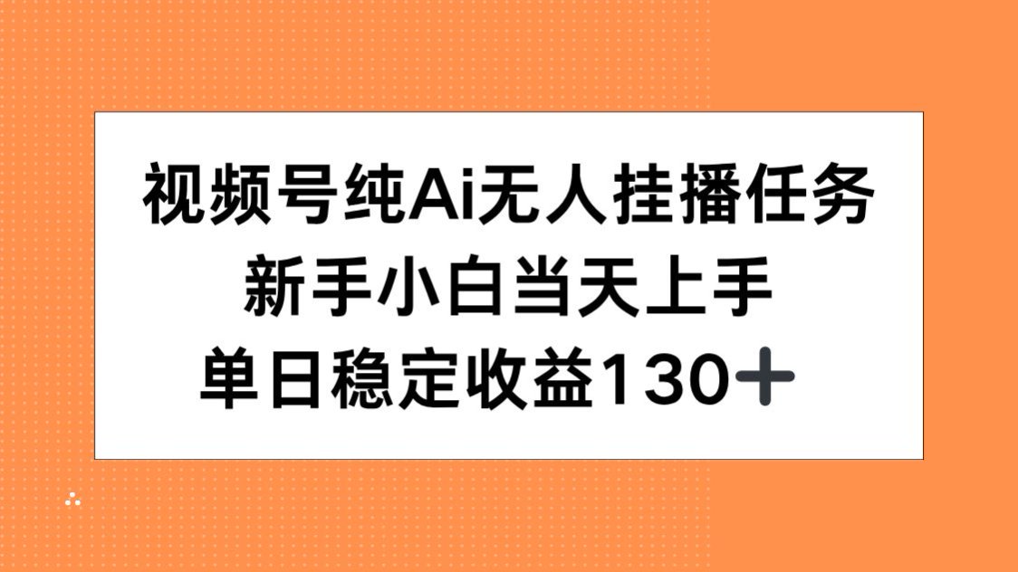 视频号纯AI无人挂播任务，新手小白当天上手，单日稳定收益130+-策里行间