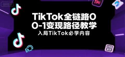 TikTok全链路0-1变现路径教学，入局TikTok必学内容-策里行间