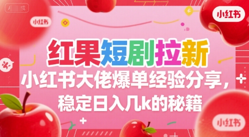 红果短剧拉新小红书大佬爆单经验分享，稳定日入几k的秘籍-策里行间