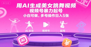 用AI生成美女跳舞视频，视频号暴力起号，小白可做，多号操作日入5张-策里行间