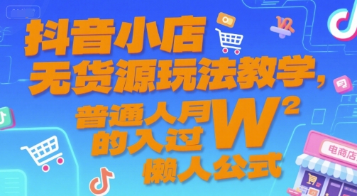 抖音小店无货源玩法教学，普通人月入过W的懒人公式-策里行间