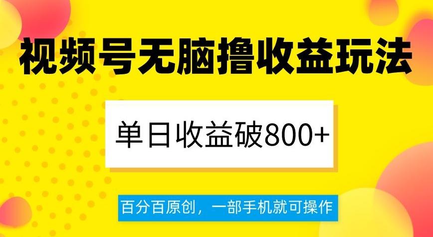 视频号无脑撸收益玩法，单日收益破800+，百分百原创，一部手机就可操作【揭秘】-策里行间