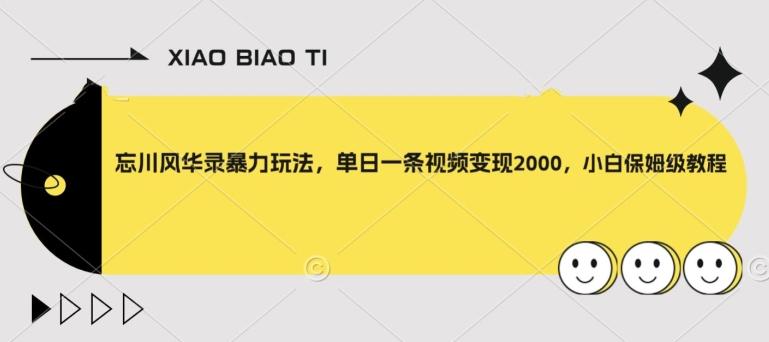 忘川风华录暴力玩法，单日一条视频变现2000，小白保姆级教程【揭秘】-策里行间