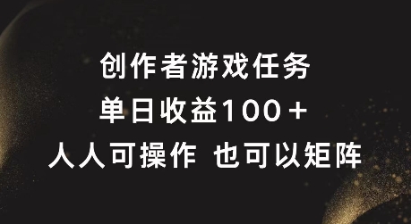 创作者游戏任务，单日收益100+，可矩阵操作【揭秘】-策里行间