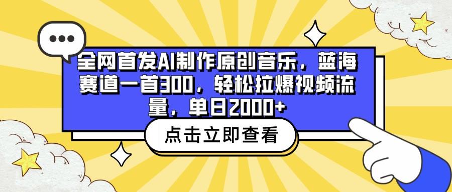 全网首发AI制作原创音乐，蓝海赛道一首300，轻松拉爆视频流量，单日2000+-策里行间
