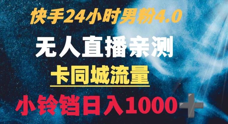 快手24小时无人直播男粉4.0玩法+卡同城流量小铃铛日入1000+-策里行间