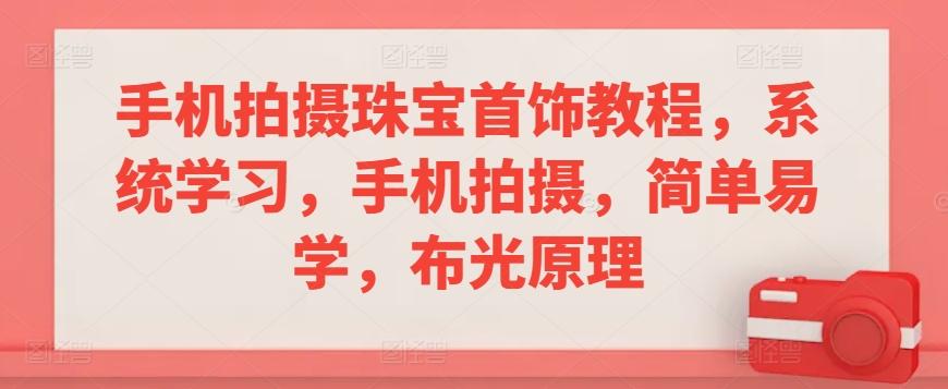 手机拍摄珠宝首饰教程，系统学习，手机拍摄，简单易学，布光原理-策里行间