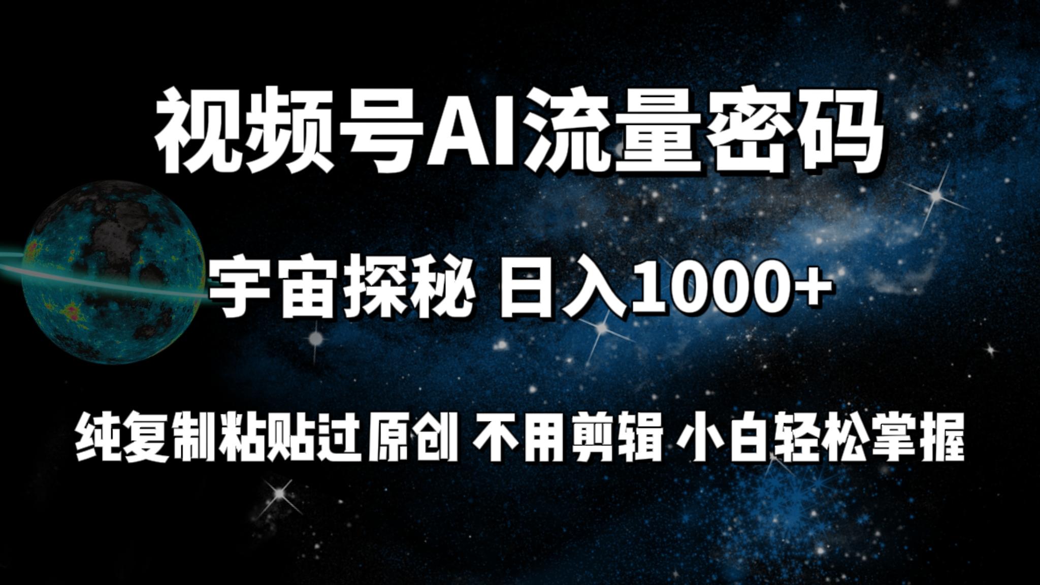 (9797期)视频号流量密码宇宙探秘，日入1000+纯复制粘贴过原创，不用剪辑 小白轻松-策里行间
