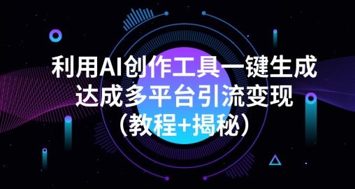 利用AI创作工具一键生成多平台引流变现（教程+揭秘）-策里行间