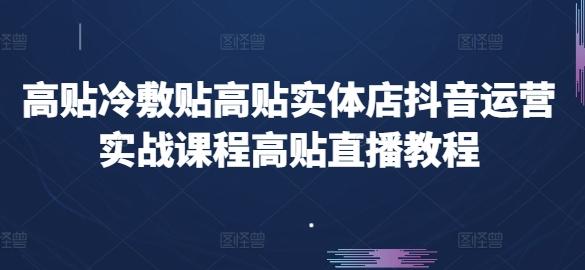 高贴冷敷贴高贴实体店抖音运营实战课程高贴直播教程-策里行间