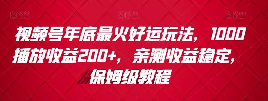 视频号年底最火好运玩法，1000播放收益200+，亲测收益稳定，保姆级教程-策里行间