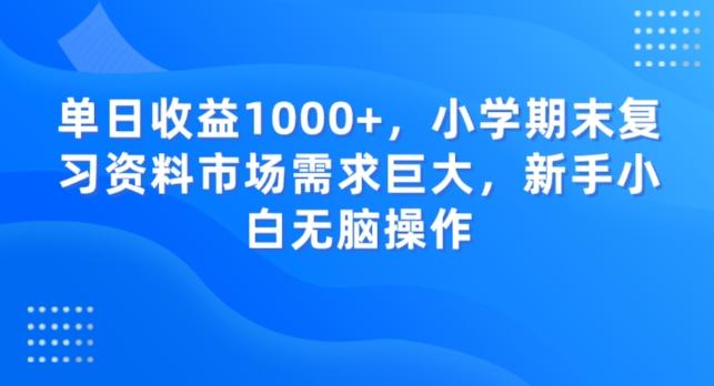 单日收益1000+，小学期末复习资料市场需求巨大，新手小白无脑操作-策里行间