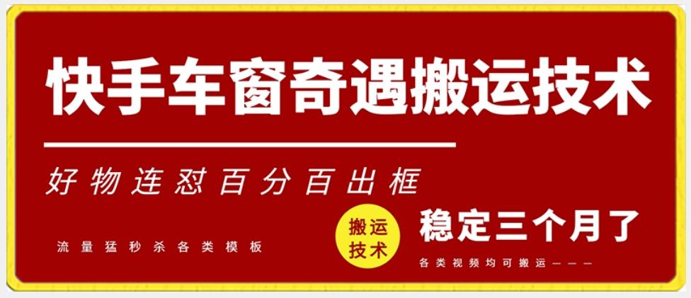 快手车窗奇遇搬运技术(安卓技术)，好物连怼百分百出框【揭秘】-策里行间