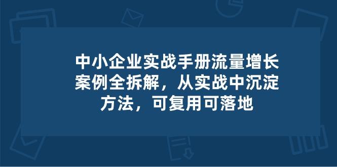 中小 企业 实操手册-流量增长案例拆解，从实操中沉淀方法，可复用可落地-策里行间