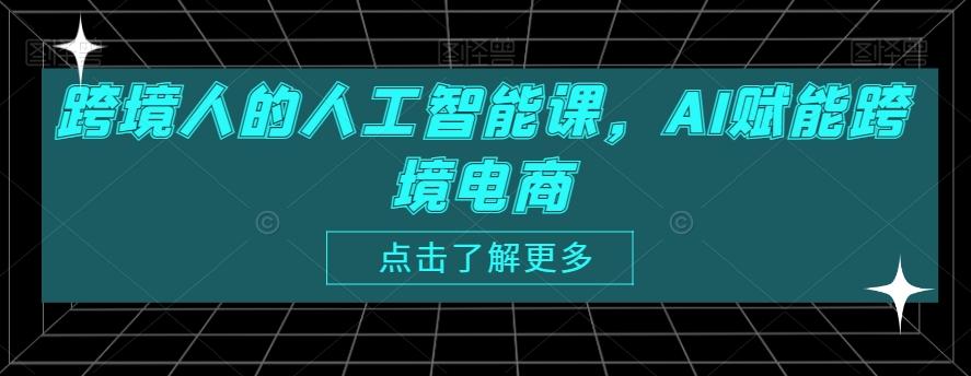 跨境人的人工智能课，AI赋能跨境电商-策里行间