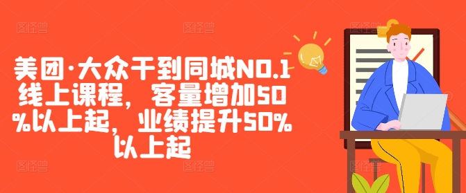 美团·大众干到同城NO.1线上课程，客量增加50%以上起，业绩提升50%以上起-策里行间