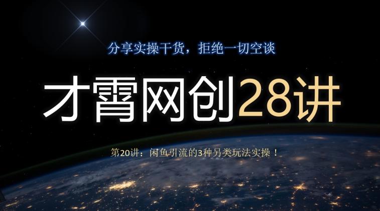 才霄网创28讲第20讲：闲鱼引流的3种另类玩法实操！-策里行间