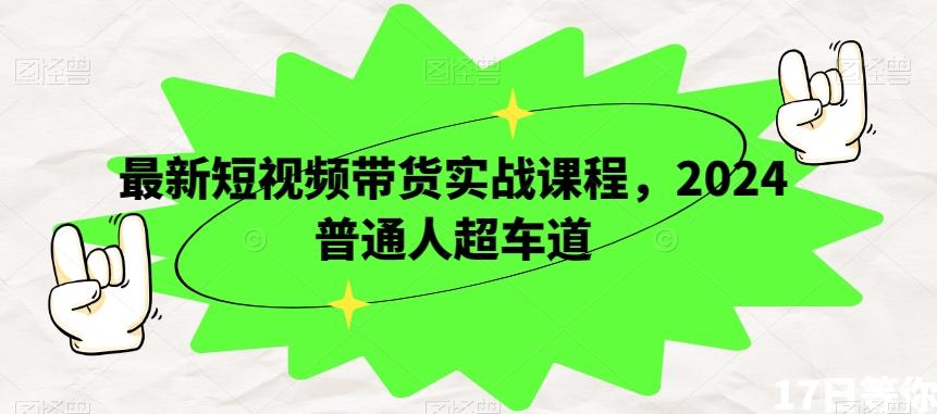 最新短视频带货实战课程，2024普通人超车道-策里行间