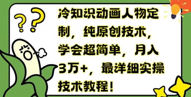 冷知识动画人物定制，纯原创技术，学会超简单，月入3万+，最详细实操技术教程【揭秘】-策里行间