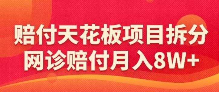 赔付天花板项目拆分，网诊赔付月入8W+-【仅揭秘】-策里行间