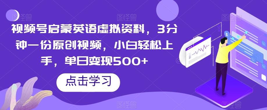 视频号启蒙英语虚拟资料，3分钟一份原创视频，小白轻松上手，单日变现500+【揭秘】-策里行间