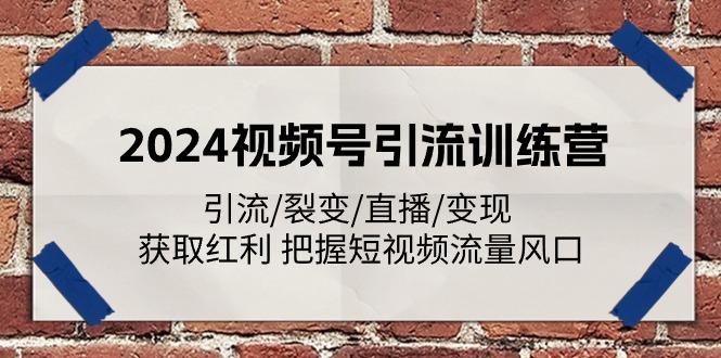 2024视频号引流训练营：引流/裂变/直播/变现 获取红利 把握短视频流量风口-策里行间