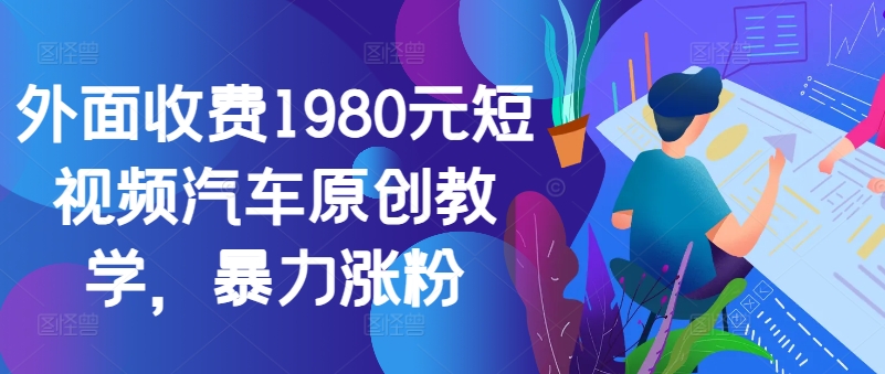 外面收费1980元短视频汽车原创教学，暴力涨粉-策里行间