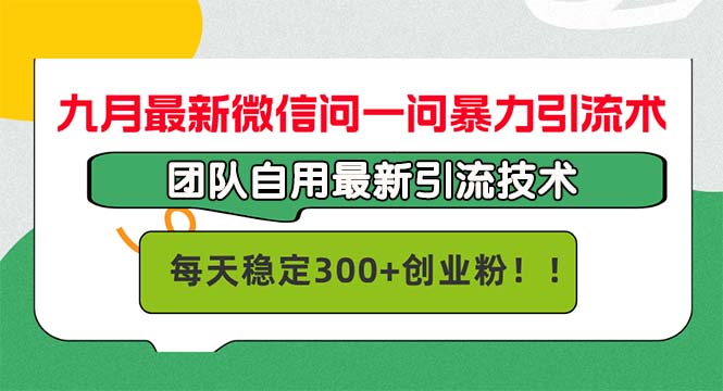 九月最新微信问一问暴力引流术，团队自用引流术，每天稳定300+创…-策里行间