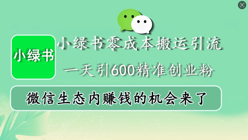 小绿书零成本搬运引流，一天引600精准创业粉，微信生态内赚钱的机会来了-策里行间