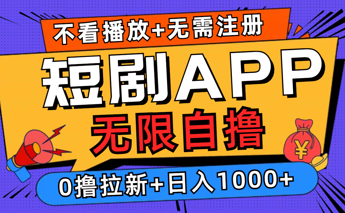 短剧app无限自撸，不看播放不用注册，0撸拉新日入1000+-策里行间